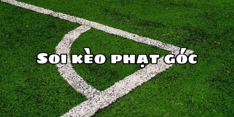 Cách soi kèo phạt góc Hiểu đúng về cách soi kèo phạt góc
