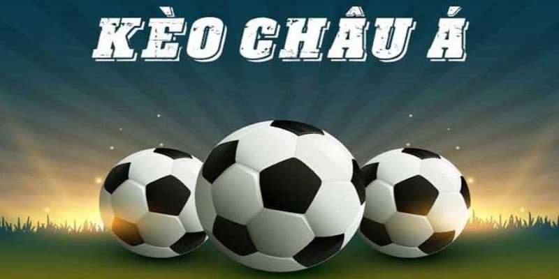 Kèo châu Á là gì Các dạng cược phổ biến giúp bạn hiểu rõ hơn về kèo châu Á là gì
