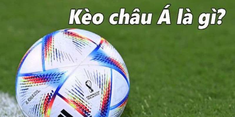 Kèo châu Á là gì Lý giải cơ bản: Kèo châu Á là gì và vai trò của nó