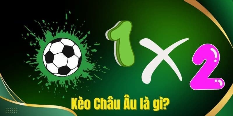 Kèo châu Âu là gì Tổng quan cơ bản về kèo châu Âu là gì?